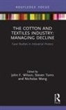Steven Toms, John F. Wilson, John F. (Northumbria University Wilson, Nicholas D. Wong, Steven Toms, John Wilson... - Cotton and Textiles Industry: Managing Decline