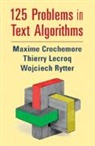 Maxime Crochemore, Maxime Lecroq Crochemore, Crochemore Maxime, Thierry Lecroq, Lecroq Thierry, Wojciech Rytter... - 125 Problems in Text Algorithms