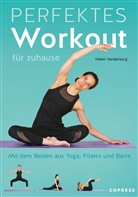 Helen Vanderburg - Perfektes Workout für zuhause. Mit dem Besten aus Yoga, Pilates und Barre