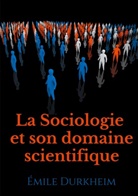 Émile Durkheim - La Sociologie et son domaine scientifique