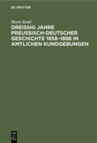 Horst Kohl - Dreißig Jahre preußisch-deutscher Geschichte 1858-1888 in amtlichen Kundgebungen