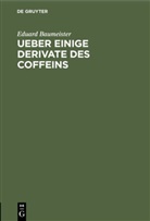 Eduard Baumeister - Ueber einige Derivate des Coffeins