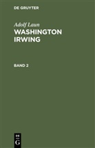 Adolf Laun - Adolf Laun: Washington Irwing - Band 2: Adolf Laun: Washington Irwing. Band 2