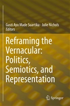 Gust Ayu Made Suartika, Gusti Ayu Made Suartika, Nichols, Nichols, Julie Nichols, Gusti Ayu Made Suartika - Reframing the Vernacular: Politics, Semiotics, and Representation