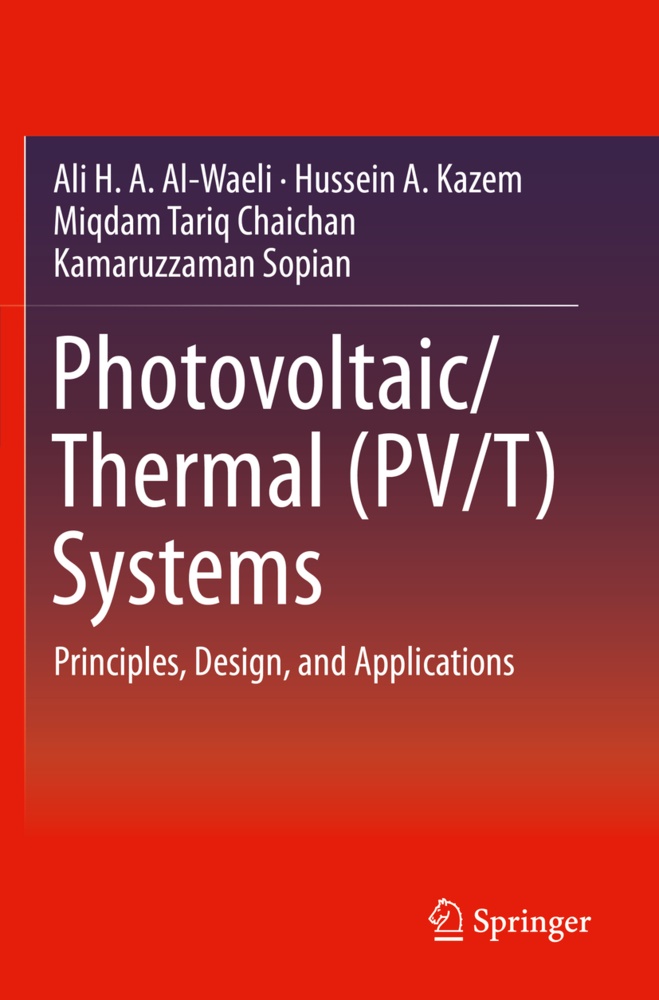 Ali H Al-Waeli, Ali H A Al-Waeli, Ali H. A. Al-Waeli, Miqda Chaichan, Miqdam Tariq Chaichan, … - Photovoltaic/Thermal (PV/T) Systems Principles, Design, and Applications