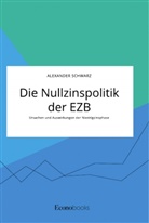 Alexander Schwarz - Die Nullzinspolitik der EZB. Ursachen und Auswirkungen der Niedrigzinsphase