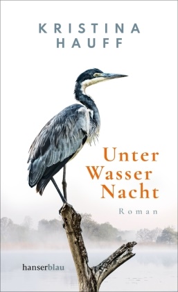 Kristina Hauff - Unter Wasser Nacht - Roman. »Der absolute Wahnsinn!« Deutschlandfunk Kultur 'Lesart'