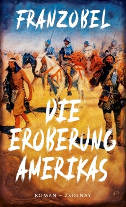  Franzobel - Die Eroberung Amerikas - Roman. Nominiert für den Deutschen Buchpreis 2021 (Longlist).