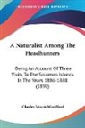 Charles Morris Woodford - A Naturalist Among The Headhunters