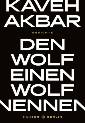 Kaveh Akbar - Den Wolf einen Wolf nennen
