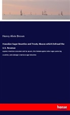 Henry Alvin Brown - Hawaiian Sugar Bounties and Treaty Abuses which Defraud the U.S. Revenue