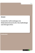 Anonym, Anonymous - Gemischte Aufwendungen im Einkommensteuerrecht. Das Aufteilungs- und Abzugsverbot