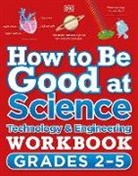 DK - How to Be Good at Science, Technology and Engineering Workbook,
