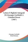 Giuseppe Garibaldi, Elena Romano - Lettere E Biglietti Autografi Di Giuseppe Garibaldi A Cittadini Pavesi (1907)