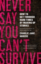 Charlie Jane Anders - Never Say You Can't Survive