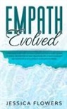 Jessica Flowers, Jessica Flowers - Empath Evolved A Practical Guide for The Highly Sensitive Person (HSP) To Heal Yourself, Recover From Toxic Relationships, Thrive In Intimate Relationships and Succeed In Your Dream Career