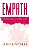 Jessica Flowers, Jessica Flowers - Empath The Practical Survival Guide for Empaths and Highly Sensitive People to Healing Themselves and Thriving In Their Lives, Even if You Constantly Absorb Negative Energy and Always Feel Drained