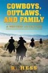 R. Hess - Cowboys, Outlaws, and Family