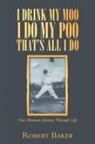 Robert Baker - I Drink My Moo I Do My Poo That's All I Do