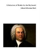 Johann Sebastian Bach - A Selection of Works for the Keyboard