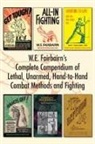 W E Fairbairn, W. E. Fairbairn - W.E. Fairbairn's Complete Compendium of Lethal, Unarmed, Hand-to-Hand Combat Methods and Fighting