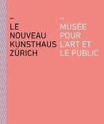 Christoph Becker, Nike Dreyer, Rahel Fiechter, Kunsthaus Zürich - Le nouveau Kunsthaus Zürich Musée pour l'art et le public