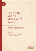 Nicholls, Nicholls, Brett Nicholls, Rosemar Overell, Rosemary Overell - Post-Truth and the Mediation of Reality