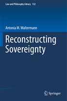 Antonia M Waltermann, Antonia M. Waltermann - Reconstructing Sovereignty