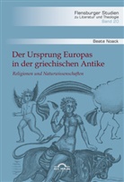 Beate Noack - Der Ursprung Europas in der griechischen Antike. Religionen und Naturwissenschaften