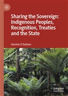 Dominic O'Sullivan - Sharing the Sovereign: Indigenous Peoples, Recognition, Treaties and the State
