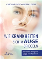 Andreas Ebert, Carolin Ebert, Caroline Ebert, Andreas Heller - Wie Krankheiten sich im Auge spiegeln