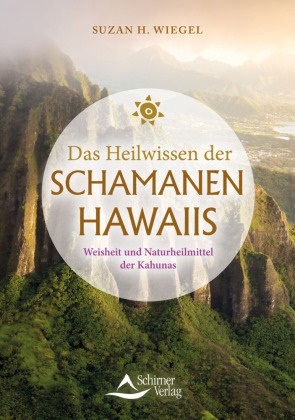 Suzan H Wiegel, Suzan H. Wiegel - Das Heilwissen der Schamanen Hawaiis - Weisheit und Naturheilmittel der Kahunas