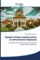 Elena-Adriana Filipescu - Spa iul virtual, mediul online  i comunicarea religioasa