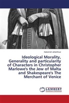 Saloomeh Jahanfrouz - Ideological Morality, Generality and particularity of Characters in Christopher Marlowe's the Jew of Malta and Shakespeare's The Merchant of Venice
