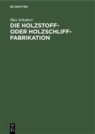 Max Schubert - Die Holzstoff- oder Holzschliff-Fabrikation