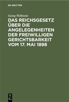 Georg Wellstein - Das Reichsgesetz über die Angelegenheiten der Freiwilligen Gerichtsbarkeit vom 17. Mai 1898