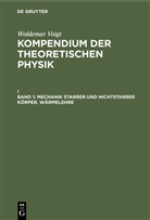 Woldemar Voigt - Woldemar Voigt: Kompendium der theoretischen Physik - Band 1: Mechanik starrer und nichtstarrer Körper. Wärmelehre