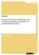 Anonym, Anonymous - Burnout bei Lehrern. Entstehung und Ursachen des Burnout-Syndroms aus gesellschaftlicher Sicht