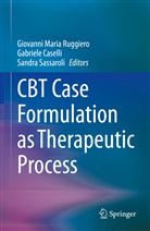 Gabriel Caselli, Gabriele Caselli, Giovanni Maria Ruggiero, Sandra Sassaroli - CBT Case Formulation as Therapeutic Process