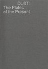 Bernard Blistène, Th Fougeirol, Mara Hoberman, Florian Ebner, Thomas Fougeirol, Tang Jo-ey - Dust: The Plates of the Present
