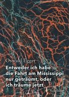 Oswald Egger - Entweder ich habe die Fahrt am Mississippi nur geträumt, oder ich träume jetzt