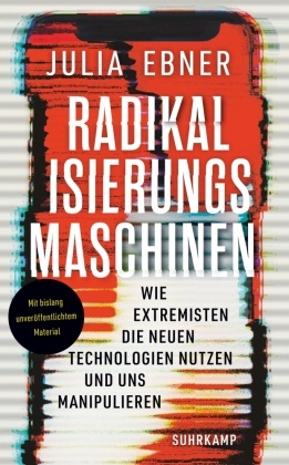 Julia Ebner - Radikalisierungsmaschinen - Wie Extremisten die neuen Technologien nutzen und uns manipulieren