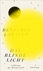 Benjamín Labatut - Das blinde Licht