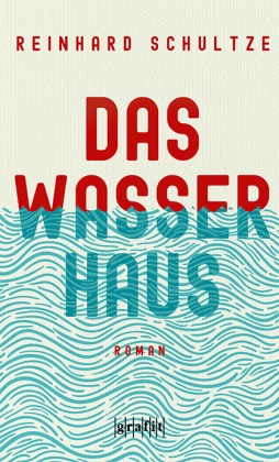 Reinhard Schultze - Das Wasserhaus - Roman