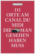 Kay Walter - 111 Orte am Canal du Midi, die man gesehen haben muss