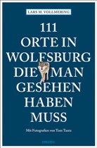Tom Tautz, Lars Vollmering, Lars M Vollmering, Lars M. Vollmering, Tom Tautz, Tom Tautz - 111 Orte in Wolfsburg, die man gesehen haben muss