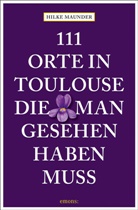 Hilke Maunder - 111 Orte in Toulouse, die man gesehen haben muss