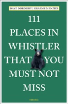 Davi Doroghy, David Doroghy, Graeme Menzies - 111 Places in Whistler That You Must Not Miss