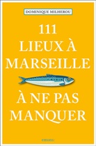 Dominique Milherou - 111 lieux à Marseille à ne pas manquer