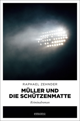 Raphael Zehnder - Müller und die Schützenmatte - Kriminalroman